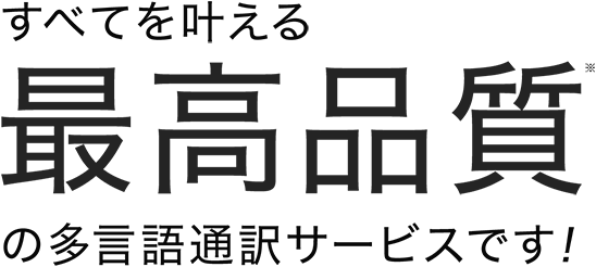 すべえを叶える最高品質の多言語通訳サービスです！